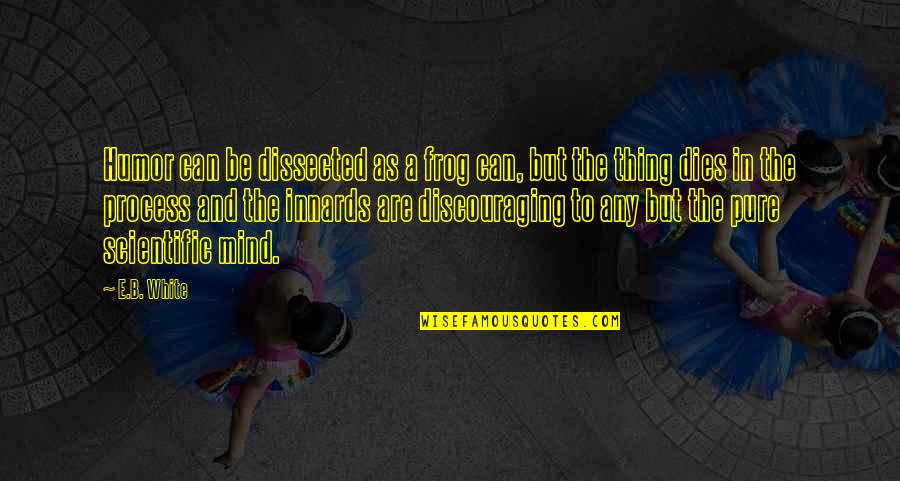Frog Quotes By E.B. White: Humor can be dissected as a frog can,