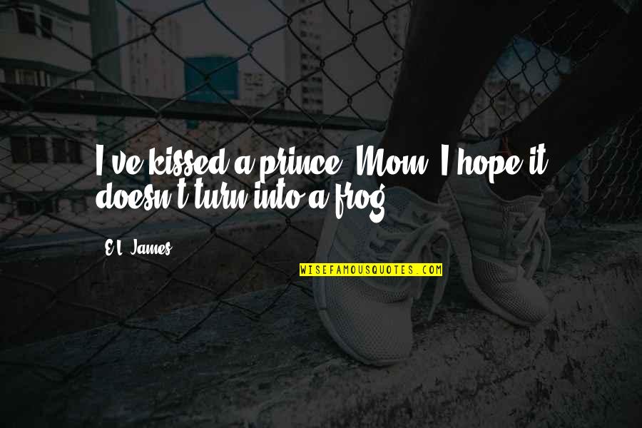 Frog Quotes By E.L. James: I've kissed a prince, Mom. I hope it