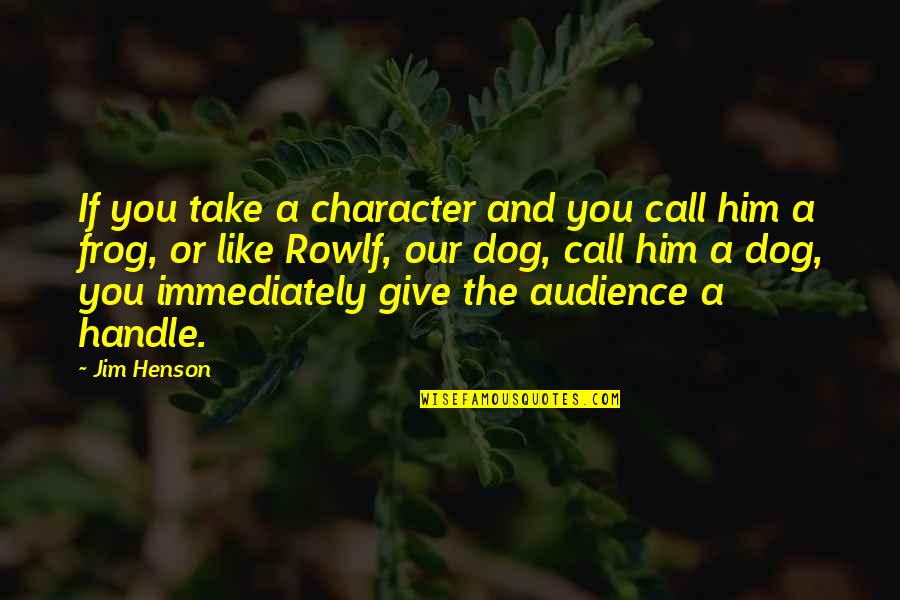 Frog Quotes By Jim Henson: If you take a character and you call