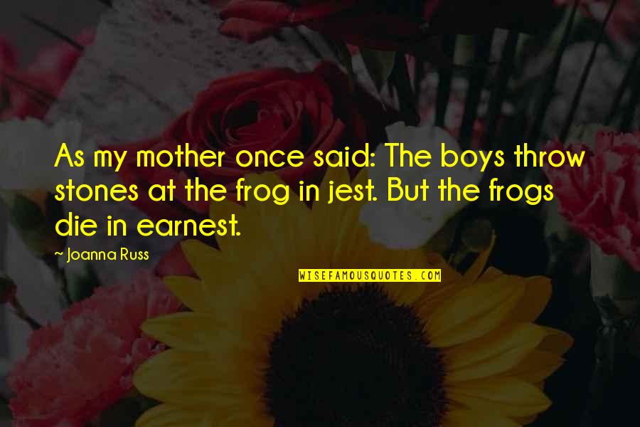Frog Quotes By Joanna Russ: As my mother once said: The boys throw