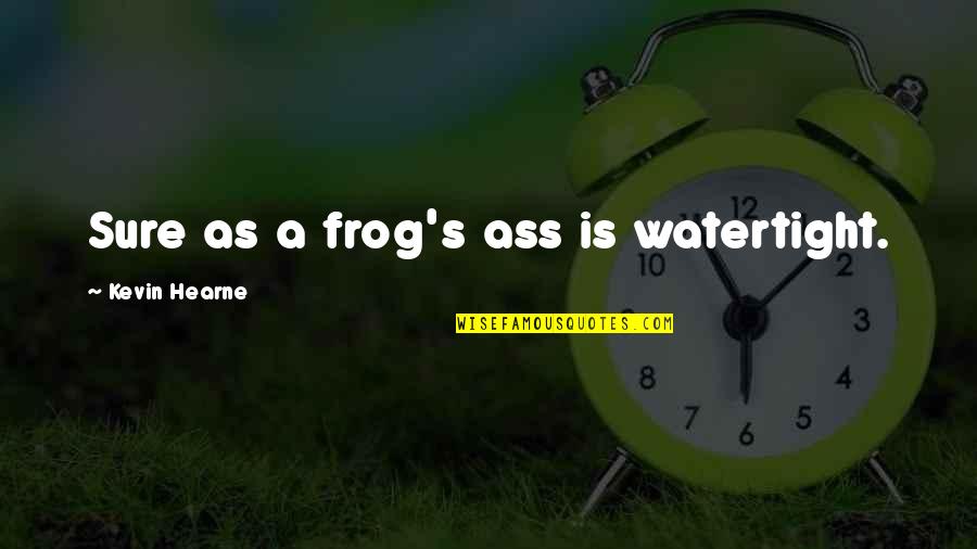 Frog Quotes By Kevin Hearne: Sure as a frog's ass is watertight.