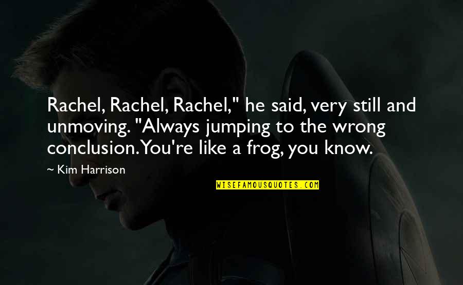 Frog Quotes By Kim Harrison: Rachel, Rachel, Rachel," he said, very still and