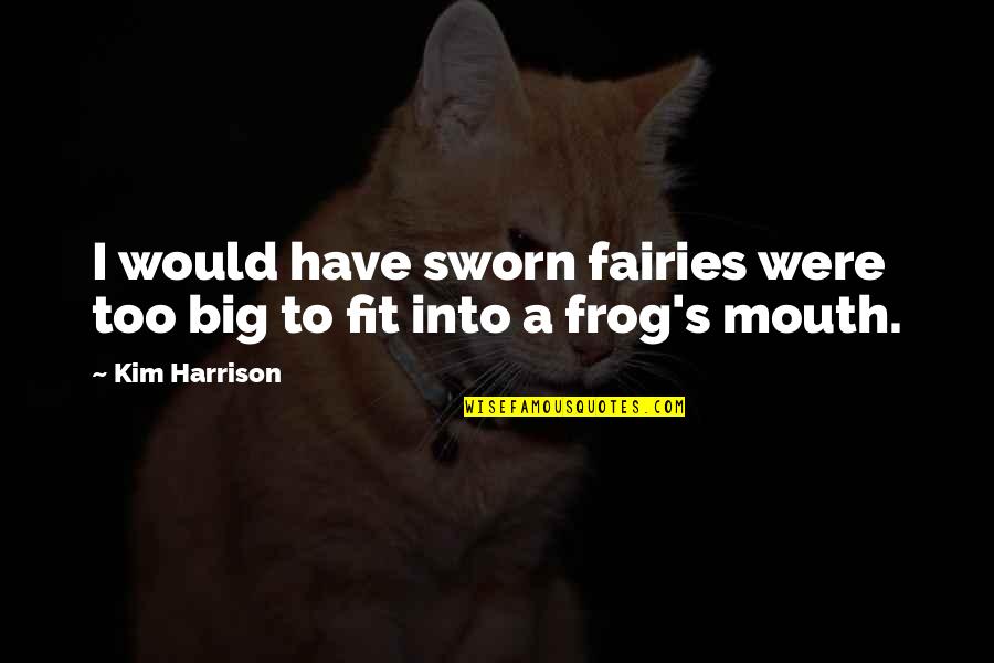 Frog Quotes By Kim Harrison: I would have sworn fairies were too big