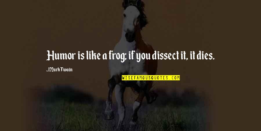 Frog Quotes By Mark Twain: Humor is like a frog; if you dissect