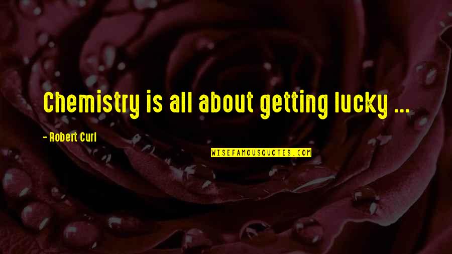 Froggatt Garage Quotes By Robert Curl: Chemistry is all about getting lucky ... Froggatt Garage Quotes By Robert Curl: Chemistry is all about getting lucky ...