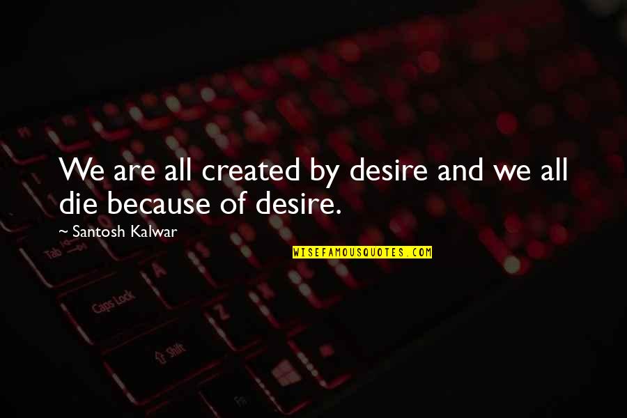 Froggers Quotes By Santosh Kalwar: We are all created by desire and we Froggers Quotes By Santosh Kalwar: We are all created by desire and we