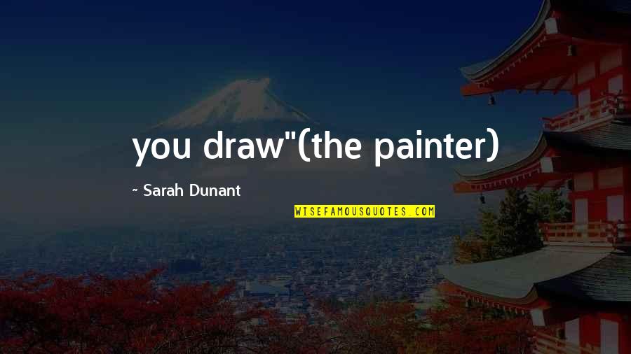 Froggers Quotes By Sarah Dunant: you draw"(the painter) Froggers Quotes By Sarah Dunant: you draw"(the painter)