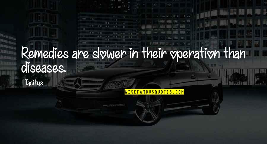 Froggers Quotes By Tacitus: Remedies are slower in their operation than diseases.