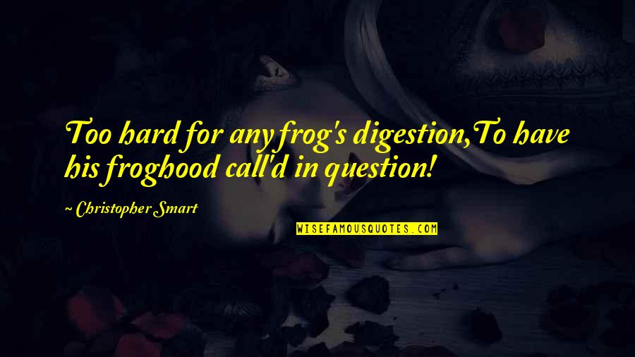 Froghood Quotes By Christopher Smart: Too hard for any frog's digestion,To have his
