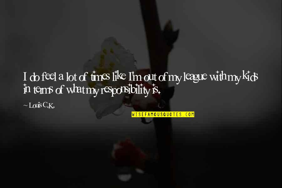 Frogleys Quotes By Louis C.K.: I do feel a lot of times like