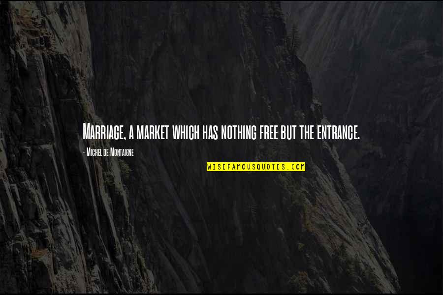Frogleys Quotes By Michel De Montaigne: Marriage, a market which has nothing free but