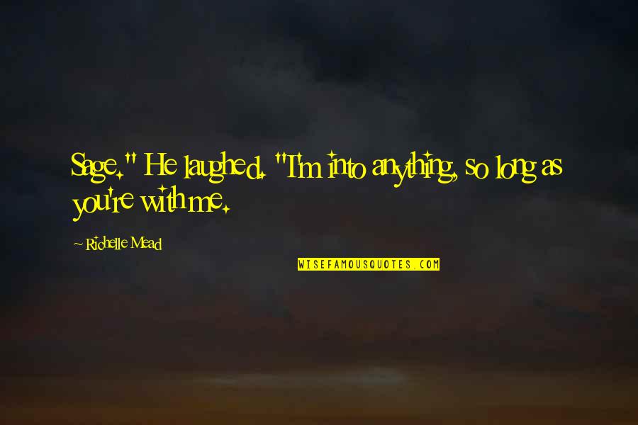 Frogleys Quotes By Richelle Mead: Sage." He laughed. "I'm into anything, so long