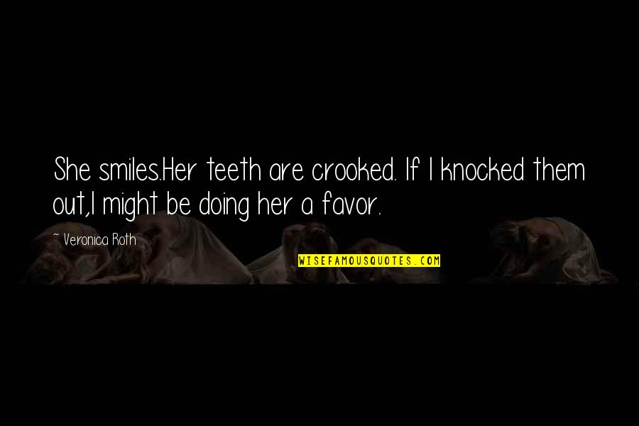 Frogleys Quotes By Veronica Roth: She smiles.Her teeth are crooked. If I knocked