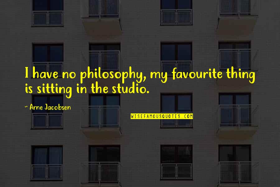 Frogman Song Quotes By Arne Jacobsen: I have no philosophy, my favourite thing is
