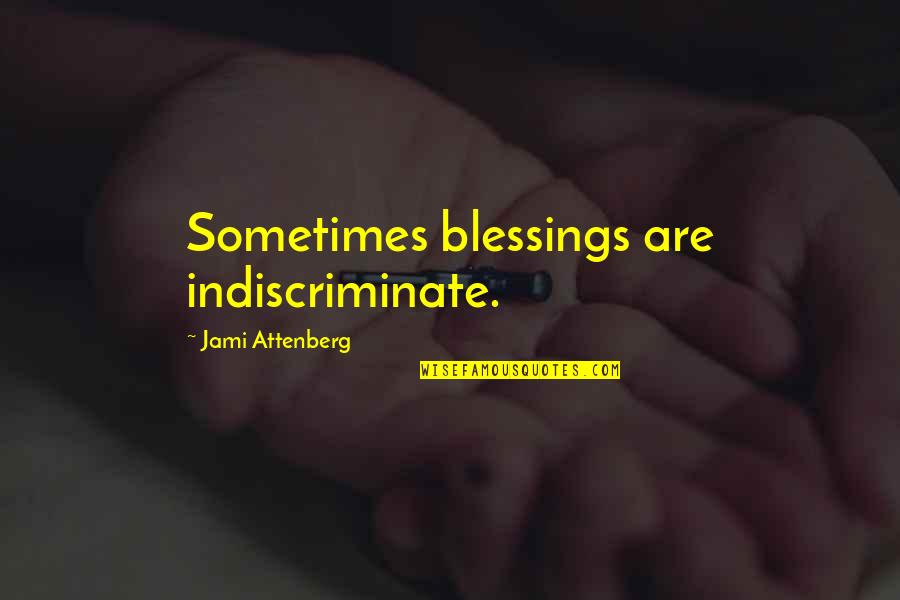 Frogs And Princesses Quotes By Jami Attenberg: Sometimes blessings are indiscriminate. Frogs And Princesses Quotes By Jami Attenberg: Sometimes blessings are indiscriminate.