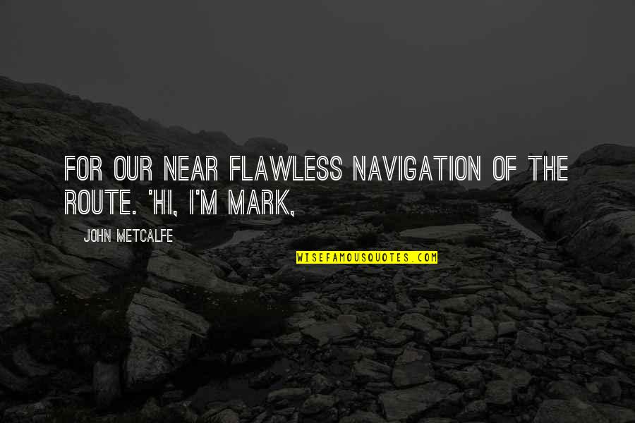 Frogs And Princesses Quotes By John Metcalfe: for our near flawless navigation of the route. Frogs And Princesses Quotes By John Metcalfe: for our near flawless navigation of the route.