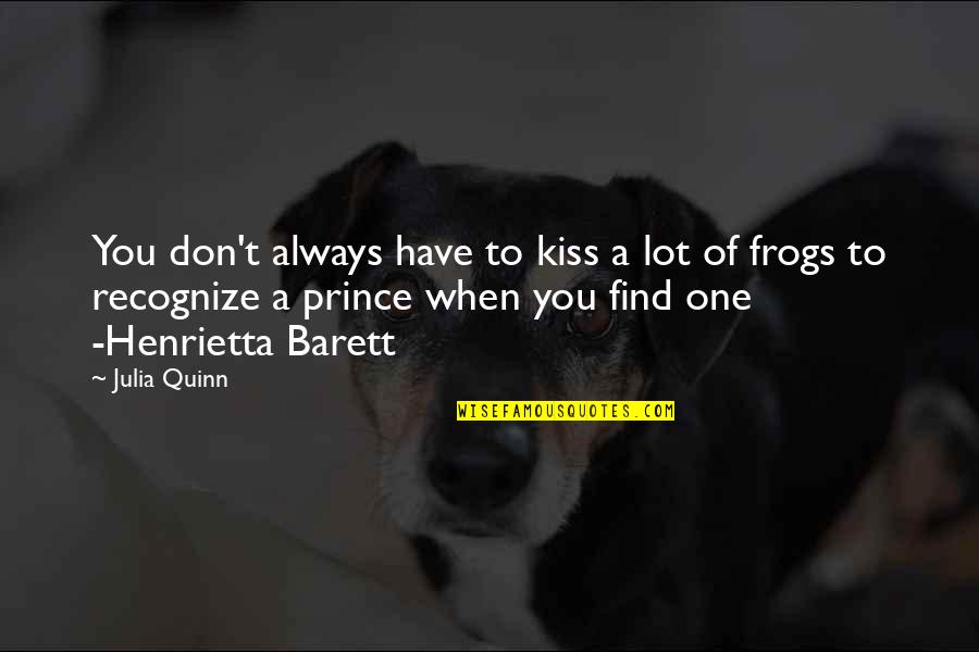 Frogs Prince Quotes By Julia Quinn: You don't always have to kiss a lot Frogs Prince Quotes By Julia Quinn: You don't always have to kiss a lot