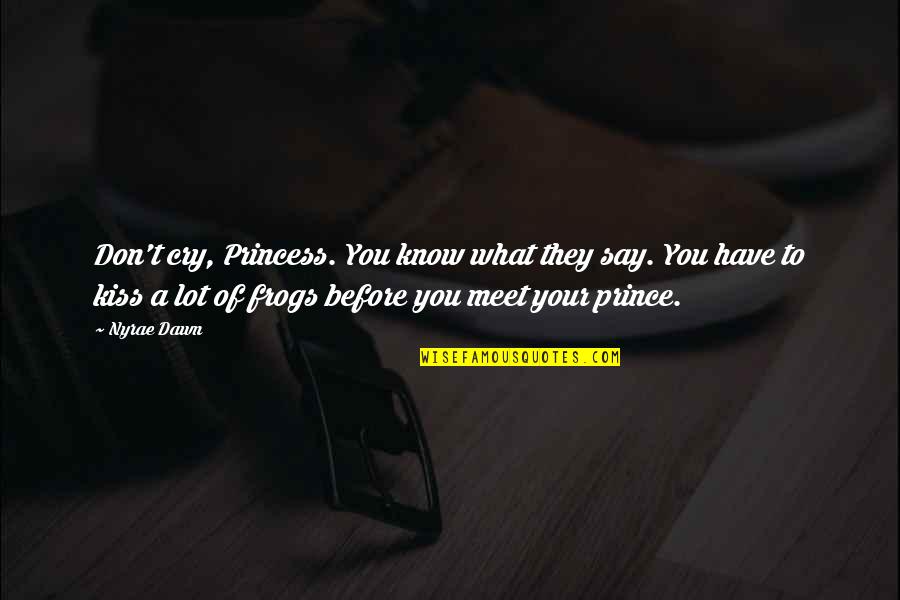Frogs Prince Quotes By Nyrae Dawn: Don't cry, Princess. You know what they say. Frogs Prince Quotes By Nyrae Dawn: Don't cry, Princess. You know what they say.