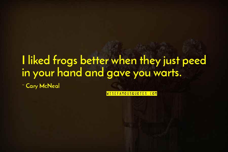 Frogs Quotes By Cary McNeal: I liked frogs better when they just peed