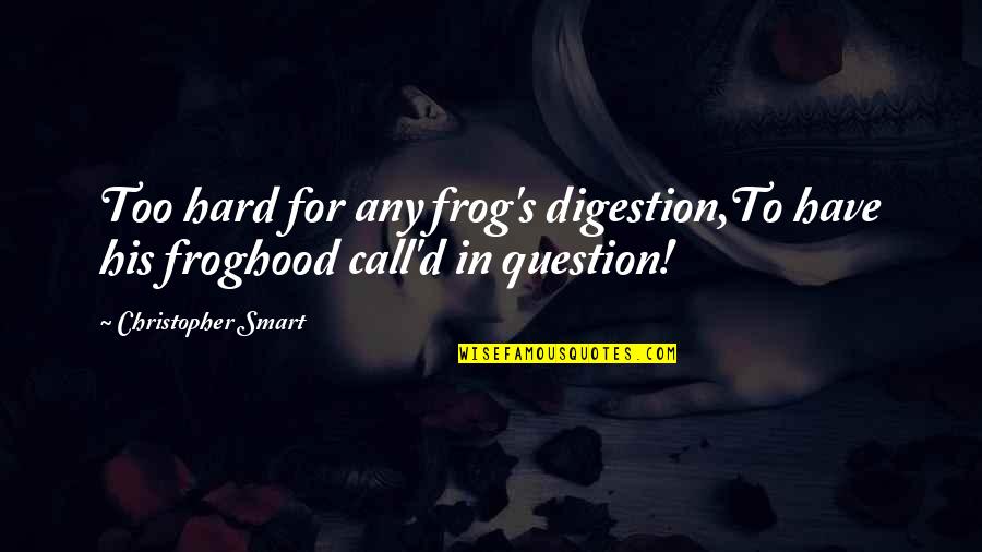 Frogs Quotes By Christopher Smart: Too hard for any frog's digestion,To have his