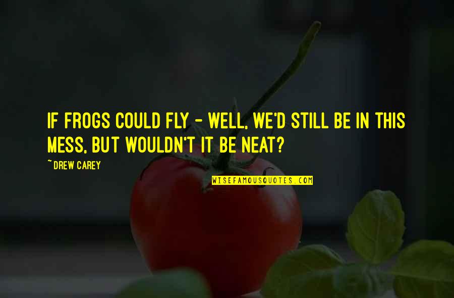 Frogs Quotes By Drew Carey: If frogs could fly - well, we'd still