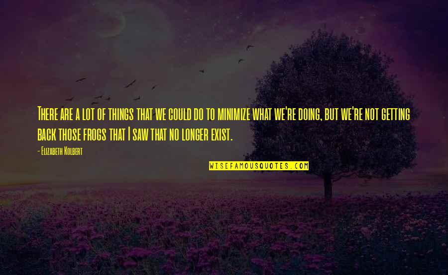 Frogs Quotes By Elizabeth Kolbert: There are a lot of things that we Frogs Quotes By Elizabeth Kolbert: There are a lot of things that we