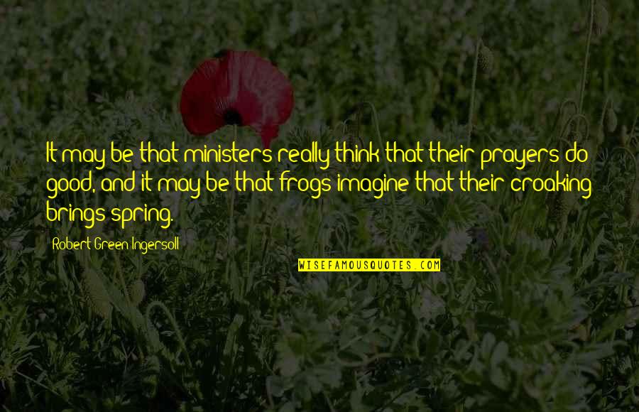 Frogs Quotes By Robert Green Ingersoll: It may be that ministers really think that