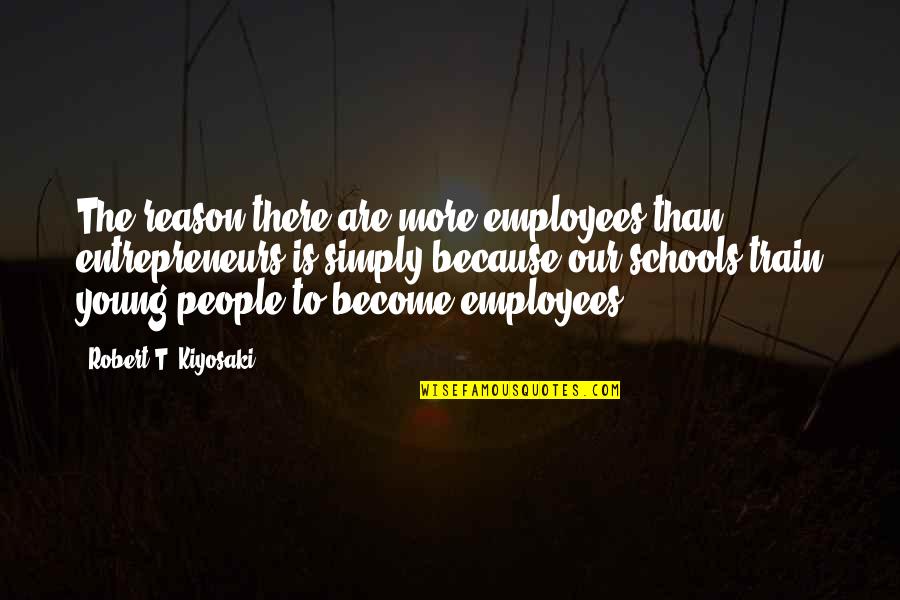 Frogstar Quotes By Robert T. Kiyosaki: The reason there are more employees than entrepreneurs Frogstar Quotes By Robert T. Kiyosaki: The reason there are more employees than entrepreneurs
