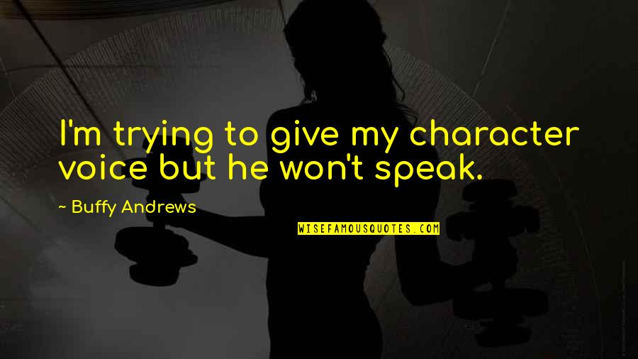 Frogstomping Quotes By Buffy Andrews: I'm trying to give my character voice but