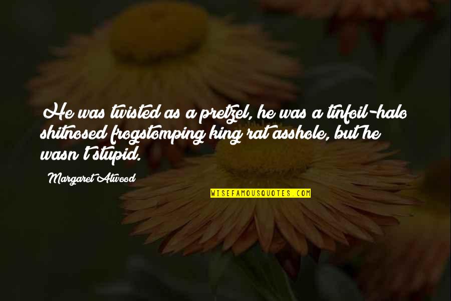 Frogstomping Quotes By Margaret Atwood: He was twisted as a pretzel, he was