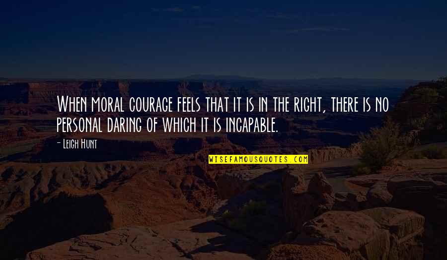 Frohike Hiveswap Quotes By Leigh Hunt: When moral courage feels that it is in Frohike Hiveswap Quotes By Leigh Hunt: When moral courage feels that it is in