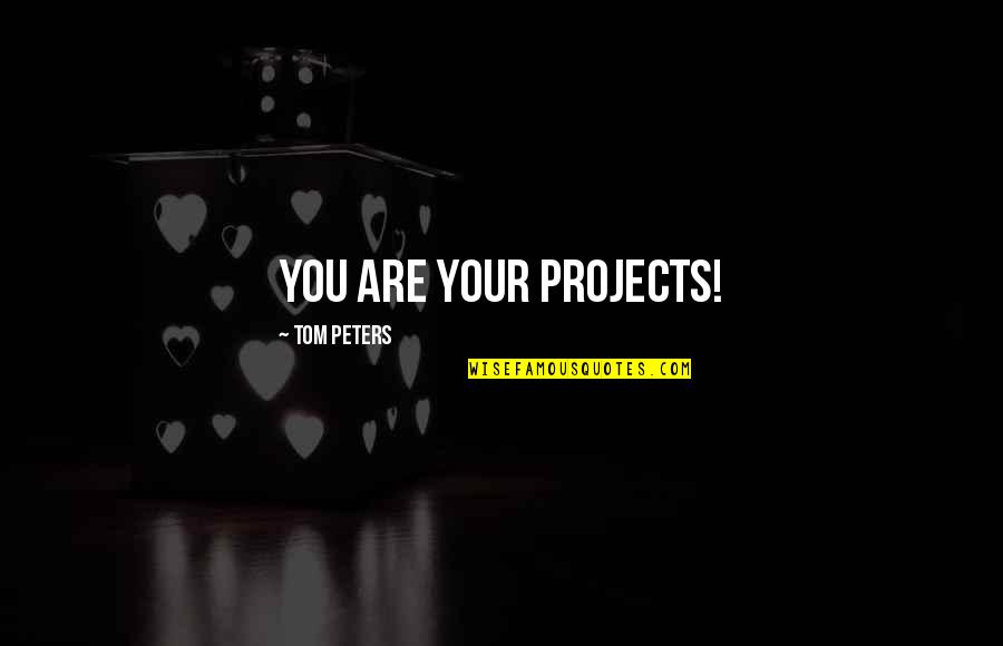 Frohike Quotes By Tom Peters: You are your projects! Frohike Quotes By Tom Peters: You are your projects!