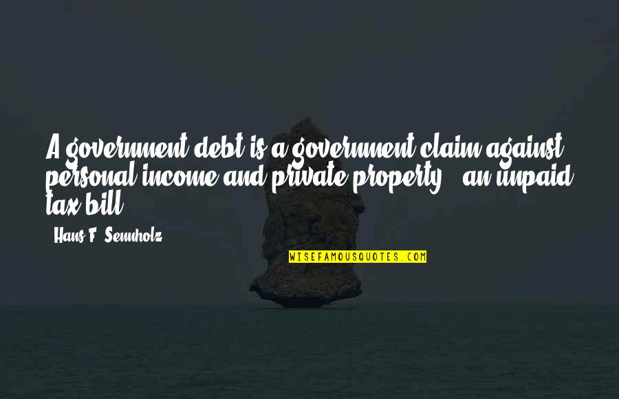 Frohling Associates Quotes By Hans F. Sennholz: A government debt is a government claim against