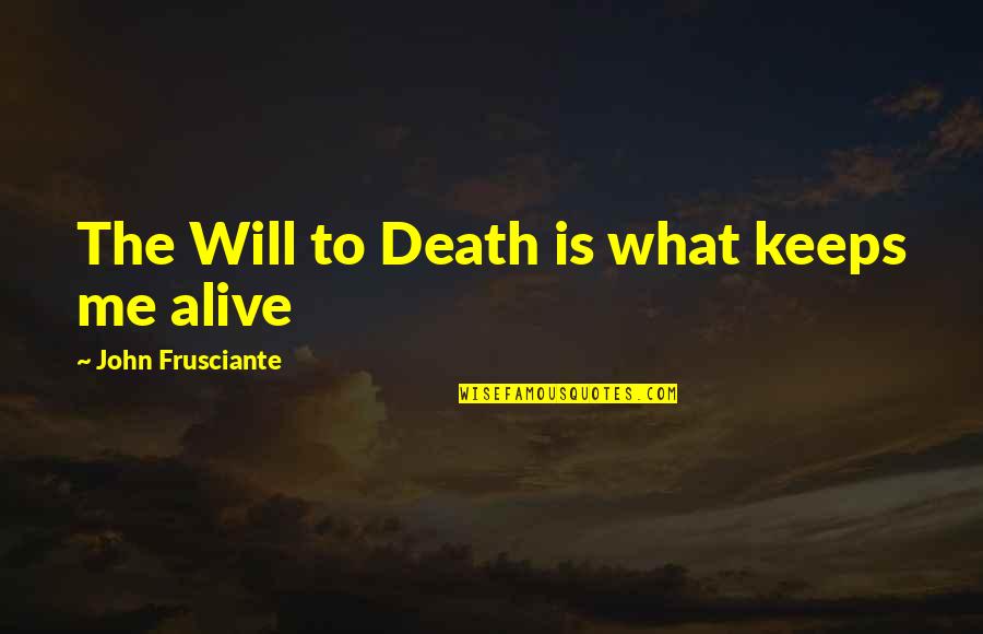 Frohling Associates Quotes By John Frusciante: The Will to Death is what keeps me