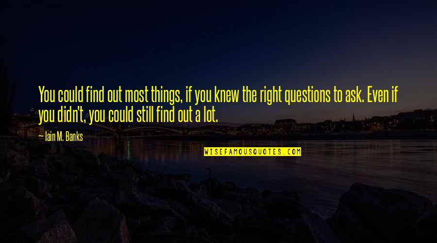 Frohman Lusitania Quotes By Iain M. Banks: You could find out most things, if you Frohman Lusitania Quotes By Iain M. Banks: You could find out most things, if you