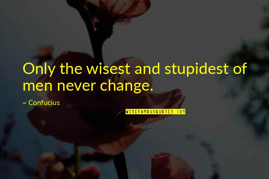 Frohnes Quotes By Confucius: Only the wisest and stupidest of men never