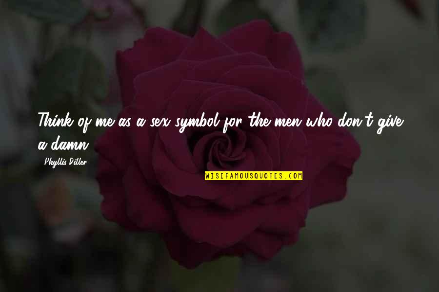 Frohwein Atlanta Quotes By Phyllis Diller: Think of me as a sex symbol for Frohwein Atlanta Quotes By Phyllis Diller: Think of me as a sex symbol for