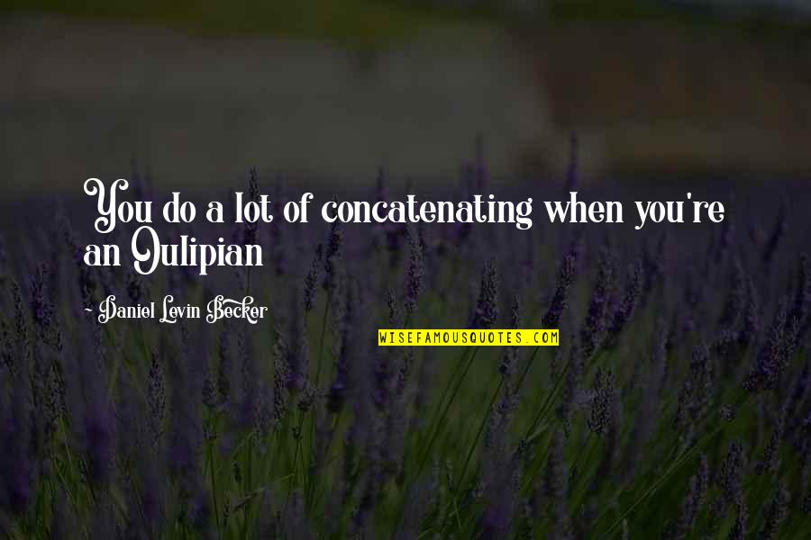 Frohwein Md Quotes By Daniel Levin Becker: You do a lot of concatenating when you're Frohwein Md Quotes By Daniel Levin Becker: You do a lot of concatenating when you're