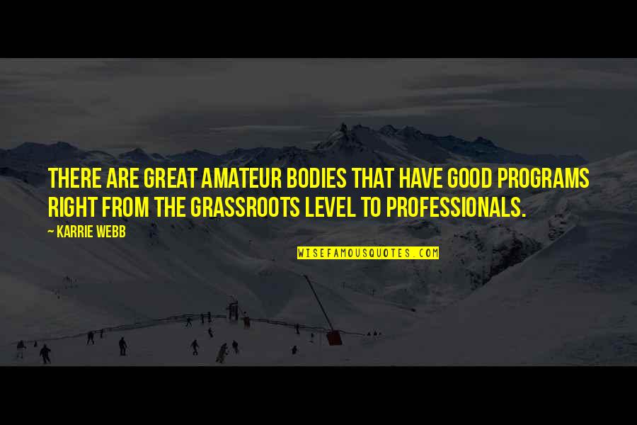 Frohwein Md Quotes By Karrie Webb: There are great amateur bodies that have good Frohwein Md Quotes By Karrie Webb: There are great amateur bodies that have good