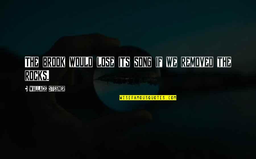 Frohwein Md Quotes By Wallace Stegner: The brook would lose its song if we Frohwein Md Quotes By Wallace Stegner: The brook would lose its song if we