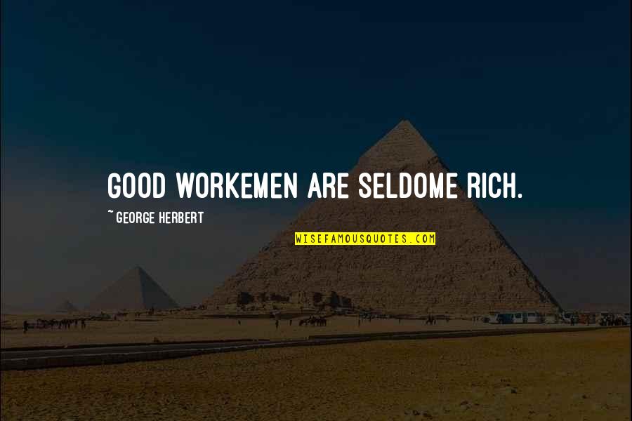Froideur Means Quotes By George Herbert: Good workemen are seldome rich. Froideur Means Quotes By George Herbert: Good workemen are seldome rich.