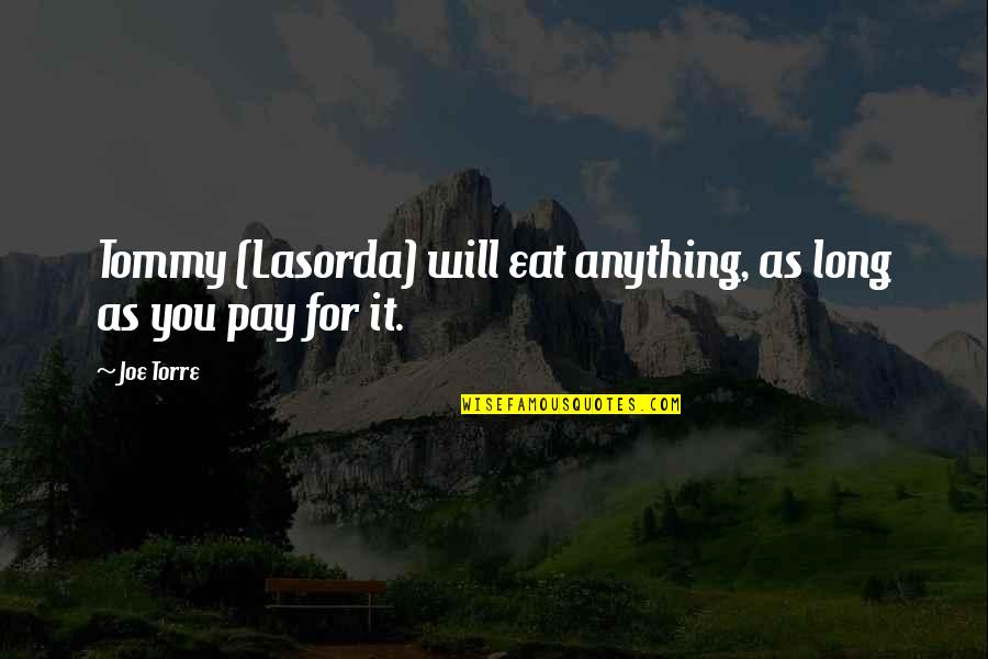 Froideur Means Quotes By Joe Torre: Tommy (Lasorda) will eat anything, as long as