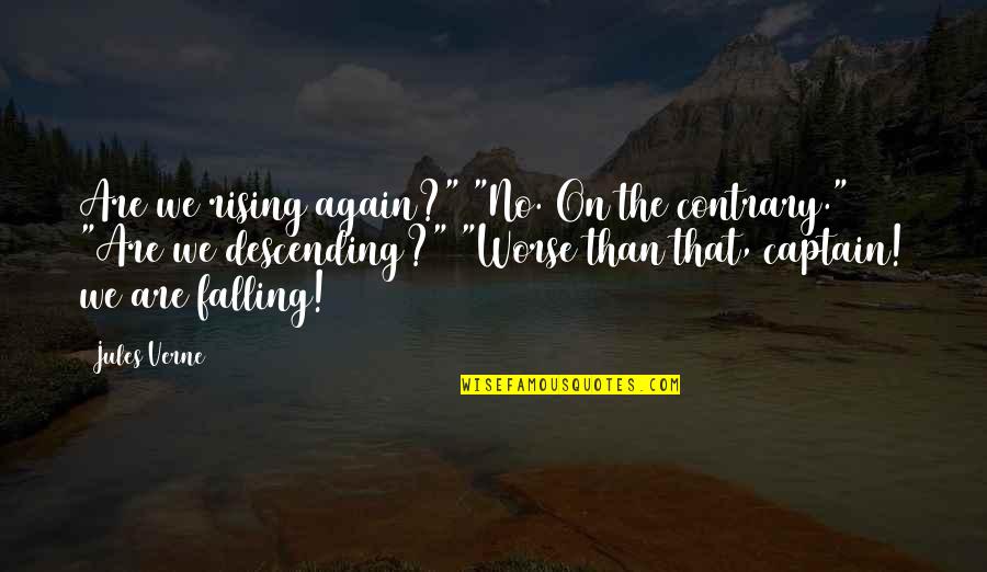 Froideur Means Quotes By Jules Verne: Are we rising again?" "No. On the contrary." Froideur Means Quotes By Jules Verne: Are we rising again?" "No. On the contrary."
