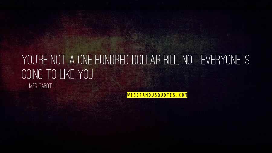 Froideur Means Quotes By Meg Cabot: You're not a one hundred dollar bill, not