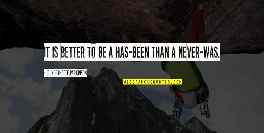 Froilan Magallanes Quotes By C. Northcote Parkinson: It is better to be a has-been than Froilan Magallanes Quotes By C. Northcote Parkinson: It is better to be a has-been than
