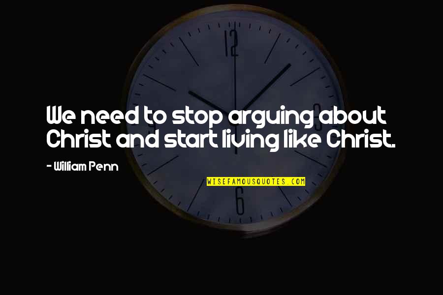 Froilan Sales Quotes By William Penn: We need to stop arguing about Christ and