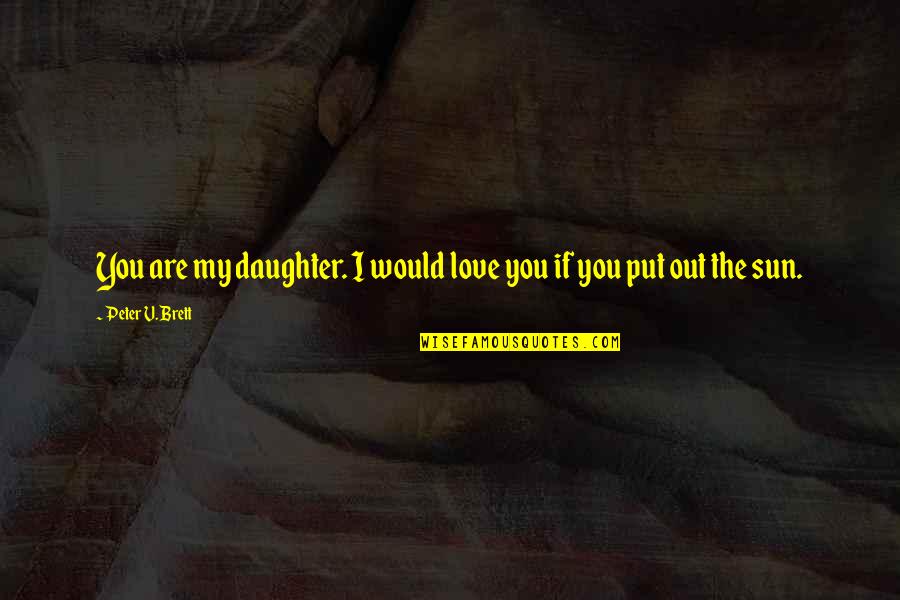 Froio Name Quotes By Peter V. Brett: You are my daughter. I would love you Froio Name Quotes By Peter V. Brett: You are my daughter. I would love you