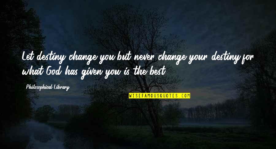 Froissart Chronicles Quotes By Philosophical Library: Let destiny change you,but never change your destiny,for Froissart Chronicles Quotes By Philosophical Library: Let destiny change you,but never change your destiny,for