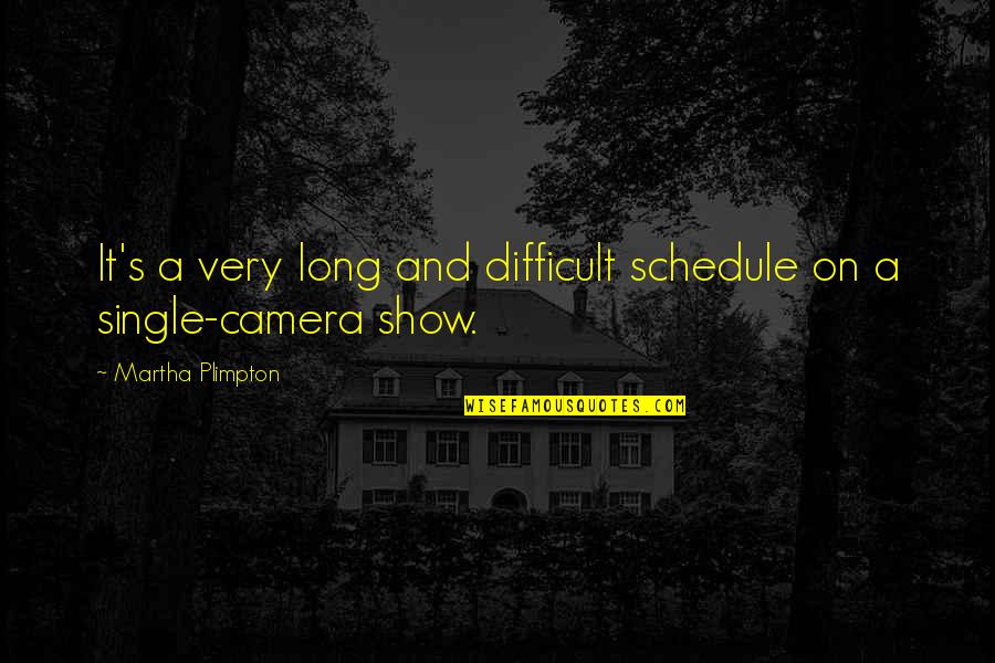 Froissart Herce Quotes By Martha Plimpton: It's a very long and difficult schedule on Froissart Herce Quotes By Martha Plimpton: It's a very long and difficult schedule on