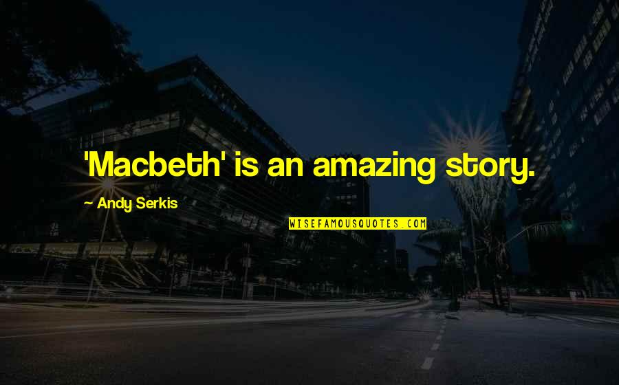 Froissart Online Quotes By Andy Serkis: 'Macbeth' is an amazing story. Froissart Online Quotes By Andy Serkis: 'Macbeth' is an amazing story.